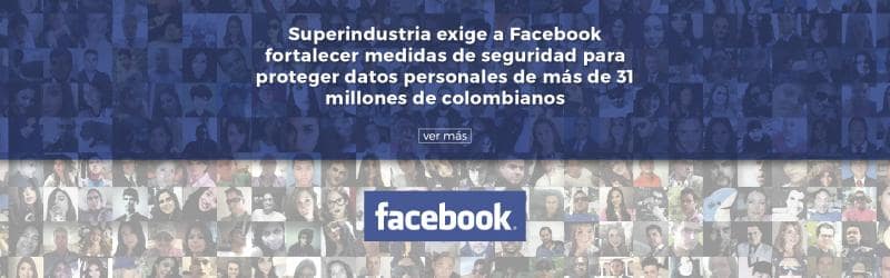 Superindustria exige a Facebook auditoria en seguridad y manejo de datos personales a Colombianos